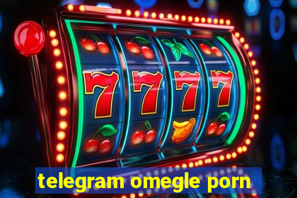 telegram omegle porn